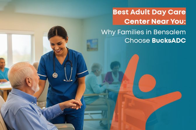 Best Adult Day Care Center Near You: Why Families in Bensalem Choose BucksADC